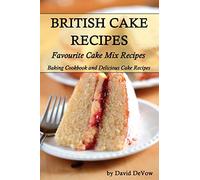 British Cakes Recipes: Favourite Cake Mix Recipes, Baking Cookbook and Delicious Cake Recipes: Volume 1 (Ultimate Cookbooks and Recipes Book 2)