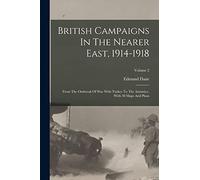 British Campaigns In The Nearer East, 1914-1918: From The Outbreak Of War With Turkey To The Armistice, With 30 Maps And Plans; Volume 2