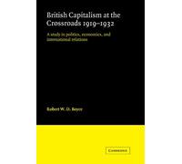 British Capitalism at the Crossroads, 1919-1932: A Study in Politics, Economics, and International Relations