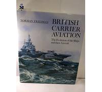 British Carrier Aviation : the Evolution of the Ships and Their Aircraft