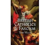 British Catholics and Fascism: Religious Identity and Political Extremism Between the Wars