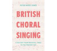 British Choral Singing: A History from Medieval Times to the Present Day