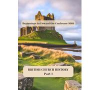 British Church History I: Beginnings to Edward the Confessor 1066