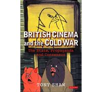 British Cinema and the Cold War: The State, Propaganda and Consensus (Cinema and Society)