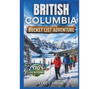 British Columbia Bucket List Adventure: Explore Thrilling Experiences across the Region (Stacy Tiggs Bucket List Guides)