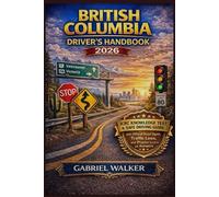 British Columbia Driver’s Handbook 2026: ICBC Knowledge Test & Safe Driving Guide with Official Road Signs, Traffic Laws, and Practice Questions with Answers
