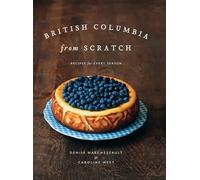 British Columbia from Scratch: Recipes for Every Season