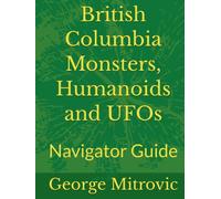 British Columbia Monsters, Humanoids and UFOs: Navigator Guide