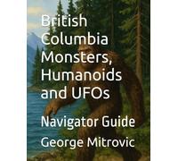 British Columbia Monsters, Humanoids and UFOs: Navigator Guide