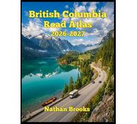 British Columbia Road Atlas 2026-2027: The Complete Road Trip Guide to BC's Mountains, Coastlines, Wine Country & Wild Places (Complete road atlas)