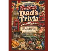 British Dad’s Trivia Time Machine: 100 Fun Questions from the 1950s to Today for British Dads, Grandfathers & Families (Family Trivia Time Machine Series)