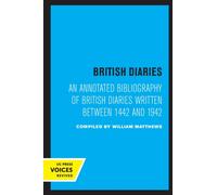 British Diaries : An Annotated Bibliography of British Diaries Written Between 1442 and 1942