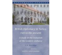 British Diplomacy in Turkey, 1583 to the Present: A Study in the Evolution of the Resident Embassy (Diplomatic Studies)