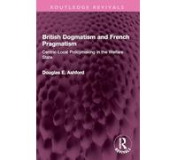 British Dogmatism and French Pragmatism: Central-Local Policymaking in the Welfare State (Routledge Revivals)