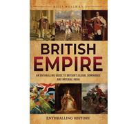 British Empire: An Enthralling Guide to Britain's Global Dominance and Imperial India