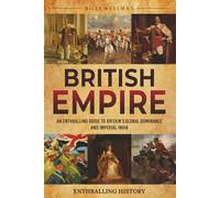 British Empire: An Enthralling Guide to Britain's Global Dominance and Imperial India (Exploring the Past)