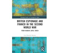 British Espionage and Franco in the Second World War: From Hendaye until Torch (Routledge Studies on Contemporary Spain)