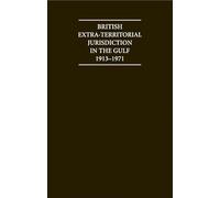British Extra Territorial Jurisdiction in the Gulf 1913-1971: An Analysis of the System of British Courts in the Territories of the British Protected ... Era (Cambridge Archive Editions)