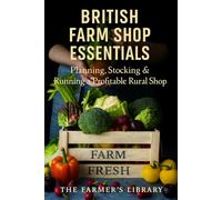 British Farm Shop Essentials: How to Plan, Stock and Run a Profitable Rural Shop in the UK
