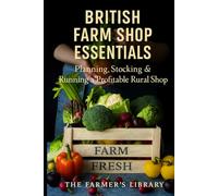 British Farm Shop Essentials: How to Plan, Stock and Run a Profitable Rural Shop in the UK