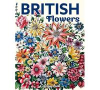 British Flowers: Colouring Books For Adults Grayscale Illustrations With British Wild Flowers, Floral Scenes, Bouquets, and more