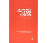 British Food Policy During the First World War (RLE The First World War) (Routledge Library Editions: The First World War)