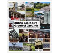 British Football's Greatest Grounds : One Hundred Must-See Football Venues