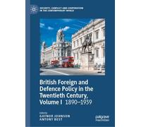 British Foreign and Defence Policy in the Twentieth Century, Volume I: 1890-1939 (Security, Conflict and Cooperation in the Contemporary World)