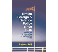 British Foreign and Defence Policy Since 1945: Challenges and Dilemmas in a Changing World