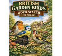 British Garden Birds Word Search for Seniors: Large Print Puzzles with Robins, Blue Tits, Blackbirds, Sparrows, Goldfinches and More