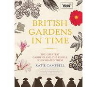 British Gardens in Time: The Greatest Gardens and the People Who Shaped Them