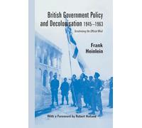British Government Policy and Decolonisation, 1945-63: Scrutinising the Official Mind (British Politics and Society)