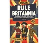 British History Facts and Stories from Empire Blunders to Tea Fulled Madness: Rule Britannia - A Very British Trivia Book (perfect gift for History Buff)