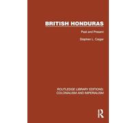 British Honduras: Past and Present (Routledge Library Editions: Colonialism and Imperialism)