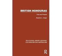 British Honduras: Past and Present (Routledge Library Editions: Colonialism and Imperialism)