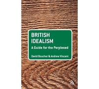 British Idealism: A Guide for the Perplexed (Guides for the Perplexed) 1st edition by Boucher, David, Vincent, Andrew (2012) Paperback