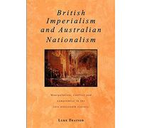 British Imperialism and Australian Nationalism: Manipulation, Conflict and Compromise in the Late Nineteenth Century (Studies in Australian History)