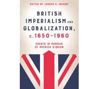 British Imperialism and Globalization, c. 1650-1960 : Essays in Honour of Patrick O'Brien