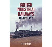 British Industrial Railways: 1960s-1980s