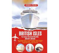 British Isles Cruise Travel Guide 2025-2026: The Complete Guide to Cruising England, Ireland, Scotland, Wales & the Channel Islands - Itineraries, ... & Insider Tips for Every Type of Traveler