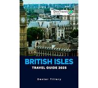 British Isles Travel Guide 2025: Exploring England, Scotland, Ireland, and Wales: An Adventure with Custom Itineraries for Every Traveler