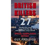 British Killers - Special Compilation Edition: 27 Horrific True Crime Stories From The UK...And How They Were Solved