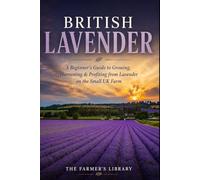 British Lavender Farming: A Beginner’s Guide to Growing, Harvesting & Selling Lavender on a Small UK Farm