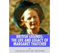 British Legends: The Life and Legacy of Margaret Thatcher