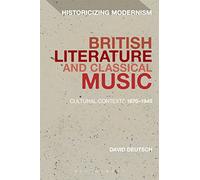British Literature and Classical Music: Cultural Contexts 1870-1945 (Historicizing Modernism)