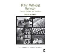 British Methodist Hymnody: Theology, Heritage, and Experience (Routledge Methodist Studies Series)