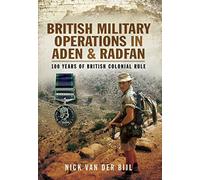 British Military Operations in Aden and Radfan: 100 Years of British Colonial Rule by Nick van der Bijl (2015-02-19)