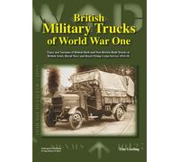 BRITISH MILITARY TRUCKS OF WORLD WAR ONE: TYPES AND VARIANTS OF BRITISH-BUILT AND NON-BRITISH-BUILT TRUCKS IN BRITISH ARMY, ROYAL NAVY AND ROYAL FLYING CORPS SERVICE 1914-18