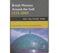 British Missions Around the Gulf, 1575-2005: Iran, Iraq, Oman, Kuwait