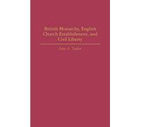 British Monarchy, English Church Establishment, and Civil Liberty: 56 (Contributions to the Study of World History)